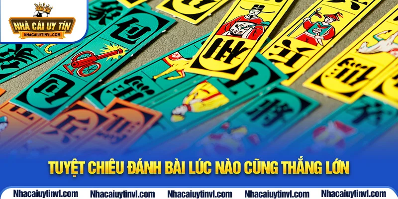 Tuyệt chiêu đánh bài lúc nào cũng thắng lớn
